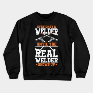 Everyone's A Welder Until The Real Welder Shows Up Crewneck Sweatshirt